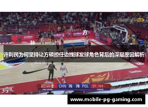 许利民为何坚持让方硕担任边线球发球角色背后的深层原因解析